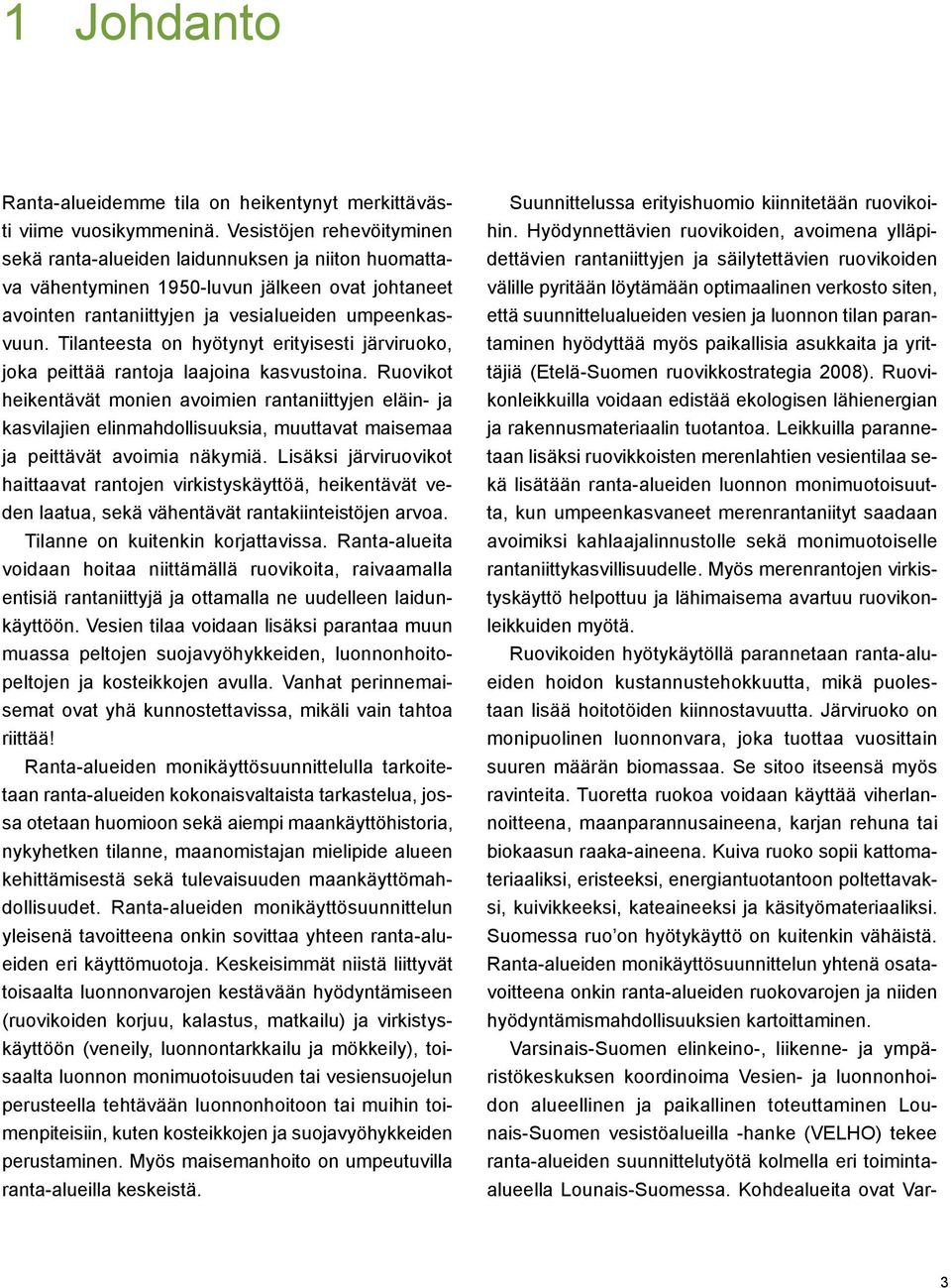 Tilanteesta on hyötynyt erityisesti järviruoko, joka peittää rantoja laajoina kasvustoina.