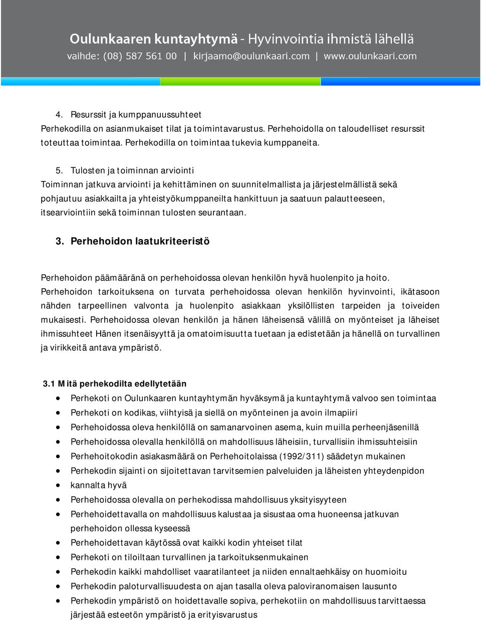 palautteeseen, itsearviointiin sekä toiminnan tulosten seurantaan. 3. Perhehoidon laatukriteeristö Perhehoidon päämääränä on perhehoidossa olevan henkilön hyvä huolenpito ja hoito.