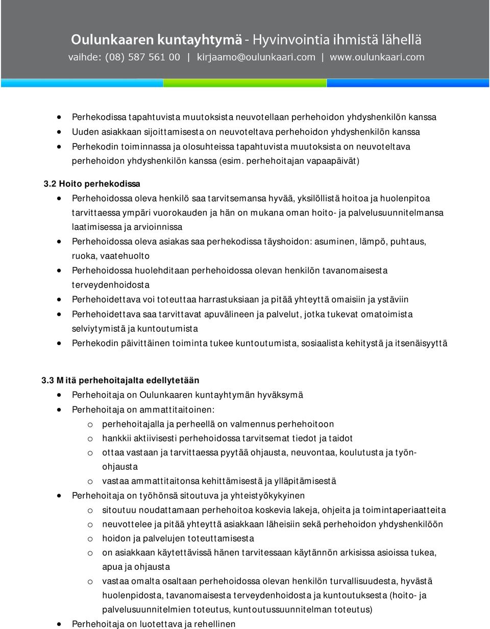 2 Hoito perhekodissa Perhehoidossa oleva henkilö saa tarvitsemansa hyvää, yksilöllistä hoitoa ja huolenpitoa tarvittaessa ympäri vuorokauden ja hän on mukana oman hoito- ja palvelusuunnitelmansa