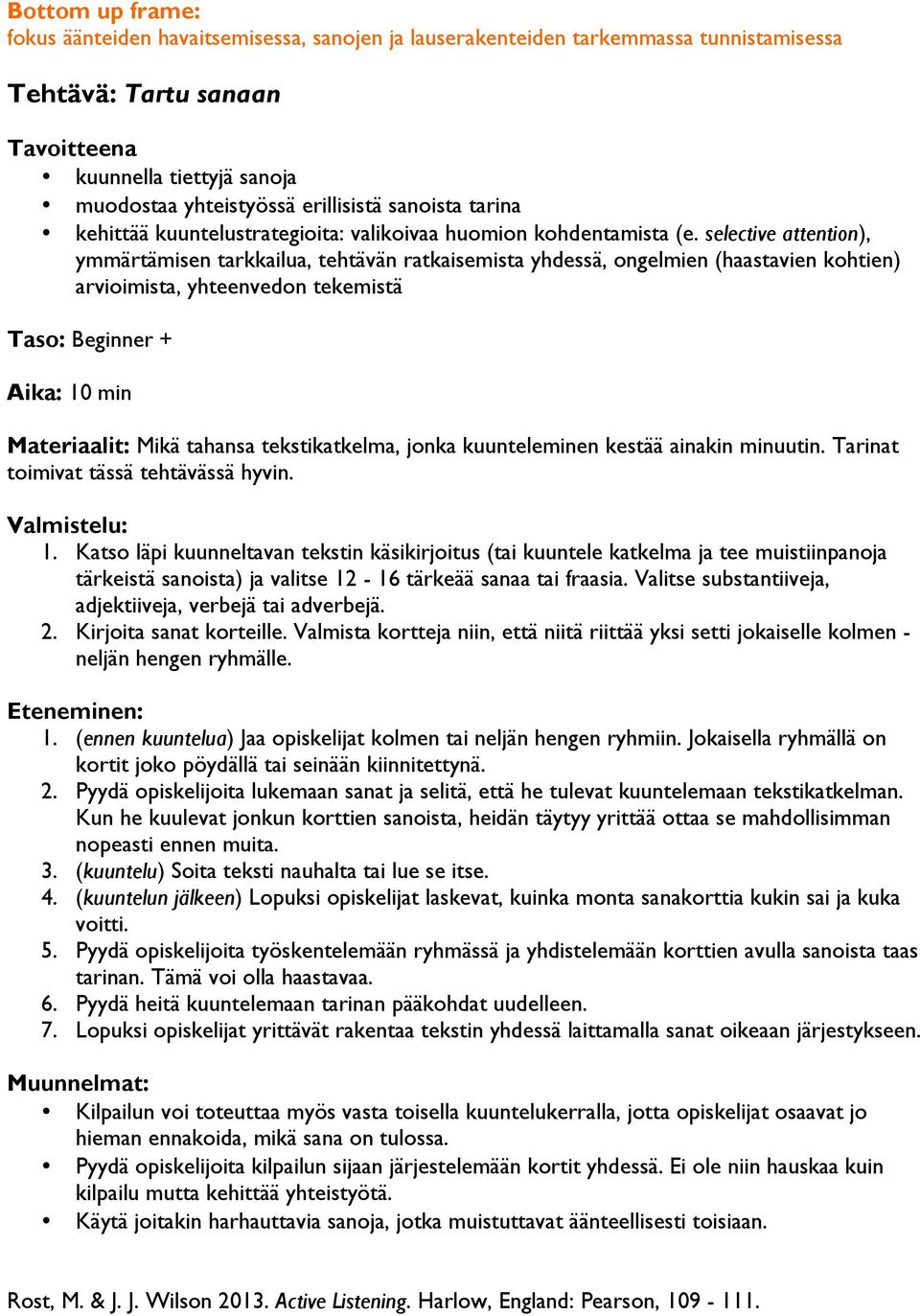 selective attention), ymmärtämisen tarkkailua, tehtävän ratkaisemista yhdessä, ongelmien (haastavien kohtien) arvioimista, yhteenvedon tekemistä Taso: Beginner + Aika: 10 min Materiaalit: Mikä