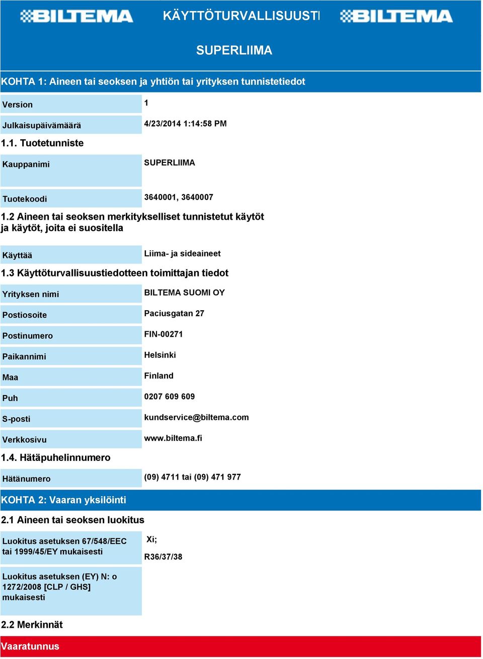 3 Käyttöturvallisuustiedotteen toimittajan tiedot Yrityksen nimi BILTEMA SUOMI OY Postiosoite Paciusgatan 27 Postinumero Paikannimi Maa FIN-00271 Helsinki Finland Puh 0207 609 609 S-posti Verkkosivu