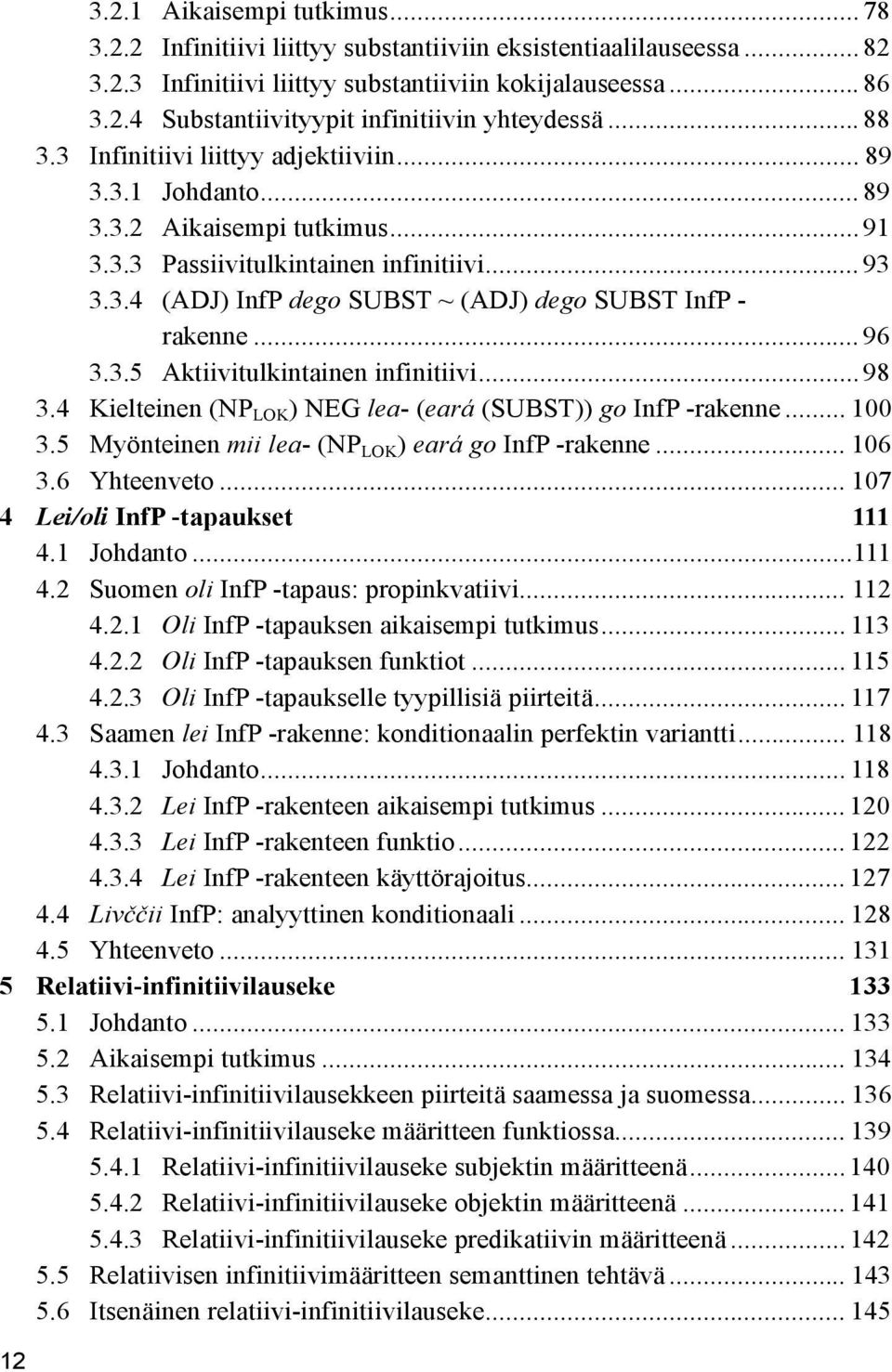 .. 96 3.3.5 Aktiivitulkintainen infinitiivi... 98 3.4 Kielteinen (NP LOK ) NEG lea- (eará (SUBST)) go InfP -rakenne... 100 3.5 Myönteinen mii lea- (NP LOK ) eará go InfP -rakenne... 106 3.