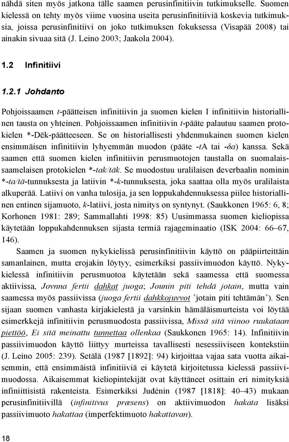Leino 2003; Jaakola 2004). 1.2 Infinitiivi 1.2.1 Johdanto Pohjoissaamen t-päätteisen infinitiivin ja suomen kielen I infinitiivin historiallinen tausta on yhteinen.