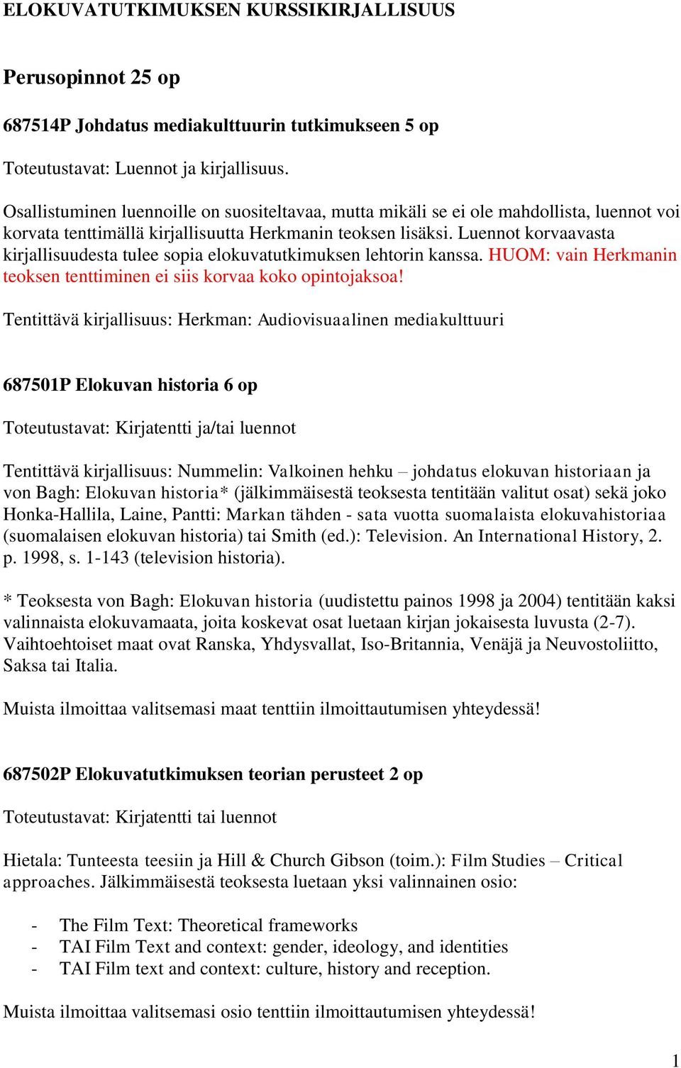 Luennot korvaavasta kirjallisuudesta tulee sopia elokuvatutkimuksen lehtorin kanssa. HUOM: vain Herkmanin teoksen tenttiminen ei siis korvaa koko opintojaksoa!