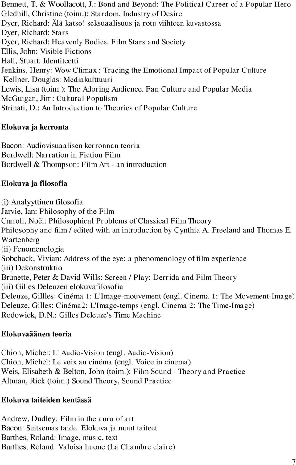 Film Stars and Society Ellis, John: Visible Fictions Hall, Stuart: Identiteetti Jenkins, Henry: Wow Climax : Tracing the Emotional Impact of Popular Culture Kellner, Douglas: Mediakulttuuri Lewis,