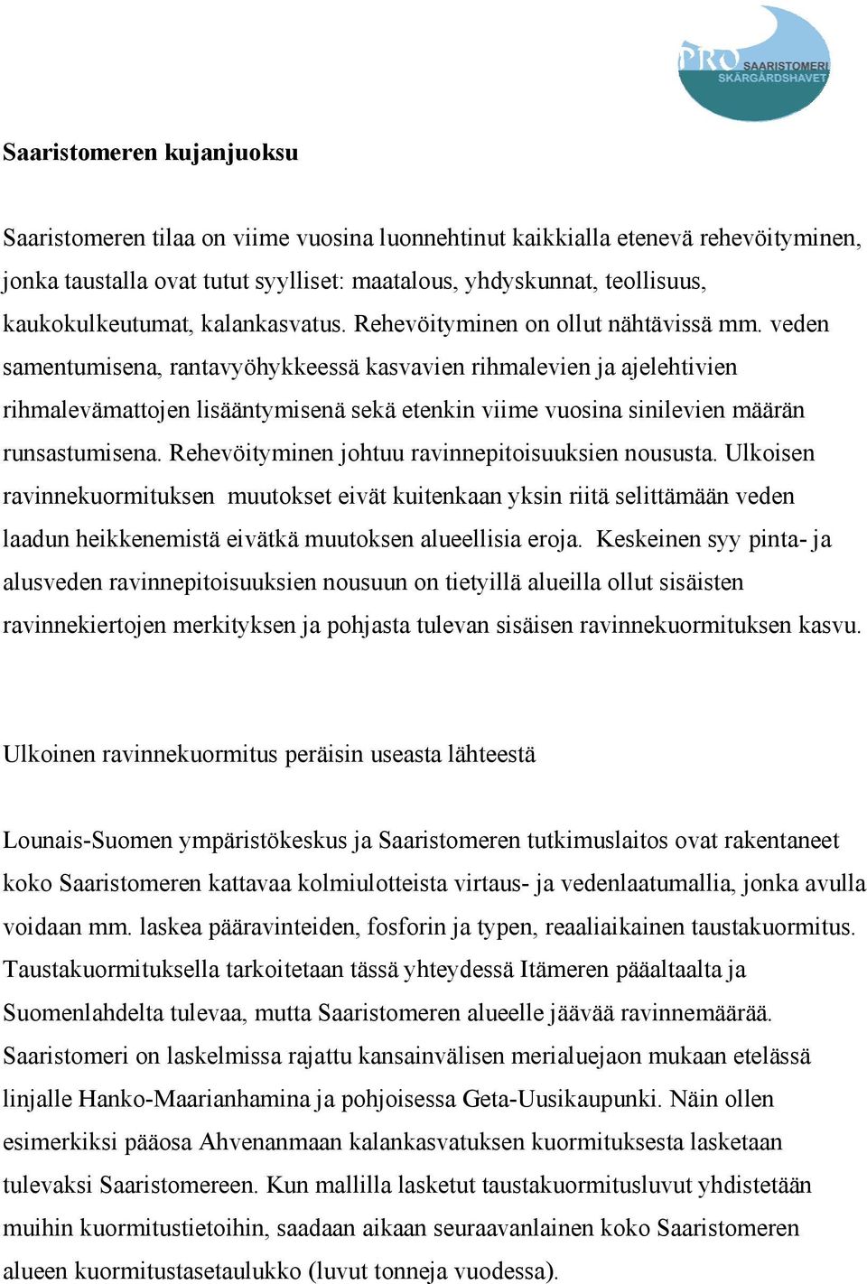 veden samentumisena, rantavyöhykkeessä kasvavien rihmalevien ja ajelehtivien rihmalevämattojen lisääntymisenä sekä etenkin viime vuosina sinilevien määrän runsastumisena.