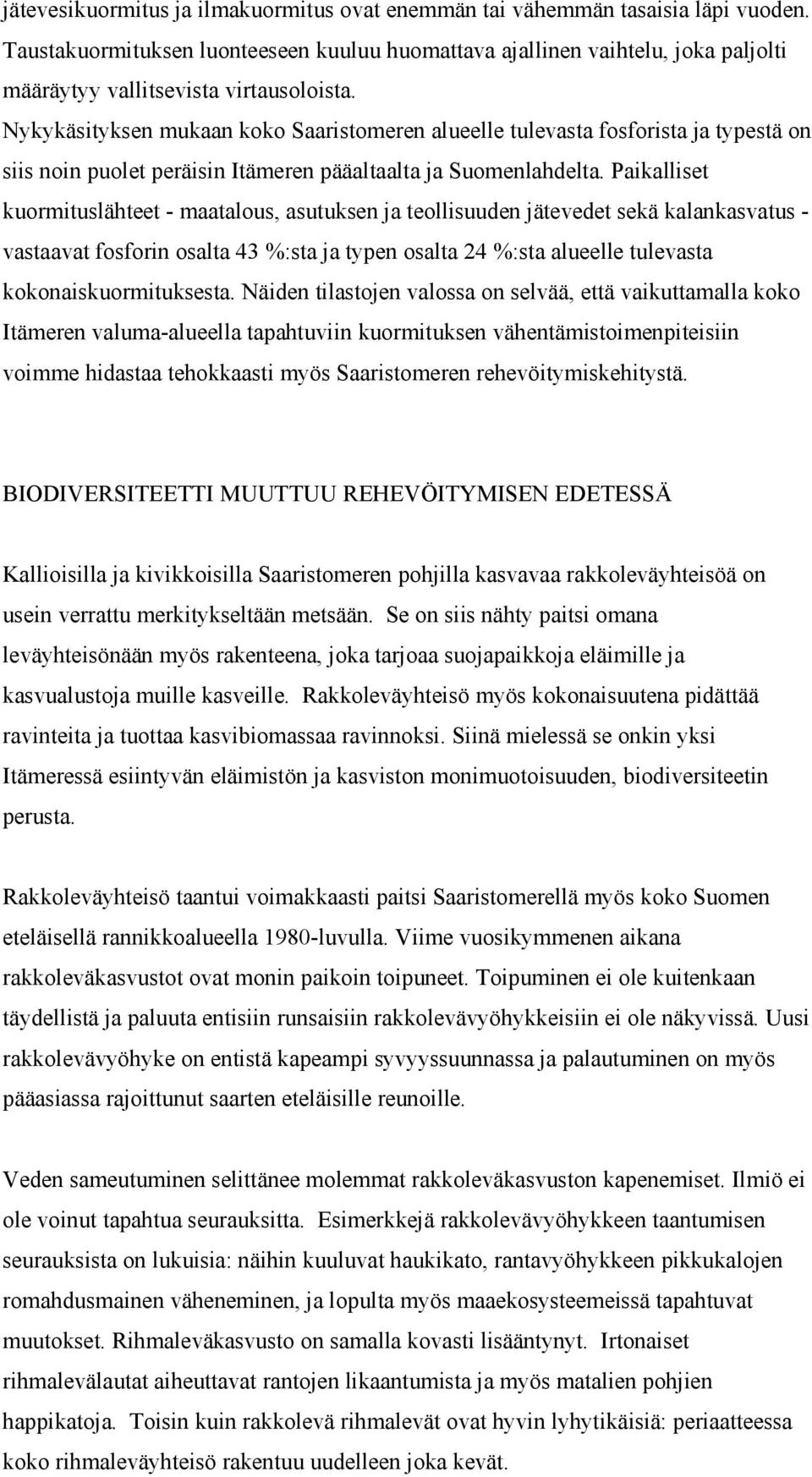 Nykykäsityksen mukaan koko Saaristomeren alueelle tulevasta fosforista ja typestä on siis noin puolet peräisin Itämeren pääaltaalta ja Suomenlahdelta.