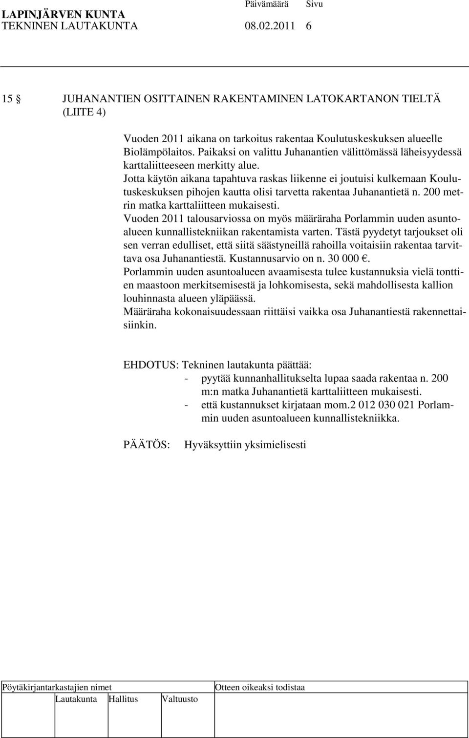 Jotta käytön aikana tapahtuva raskas liikenne ei joutuisi kulkemaan Koulutuskeskuksen pihojen kautta olisi tarvetta rakentaa Juhanantietä n. 200 metrin matka karttaliitteen mukaisesti.