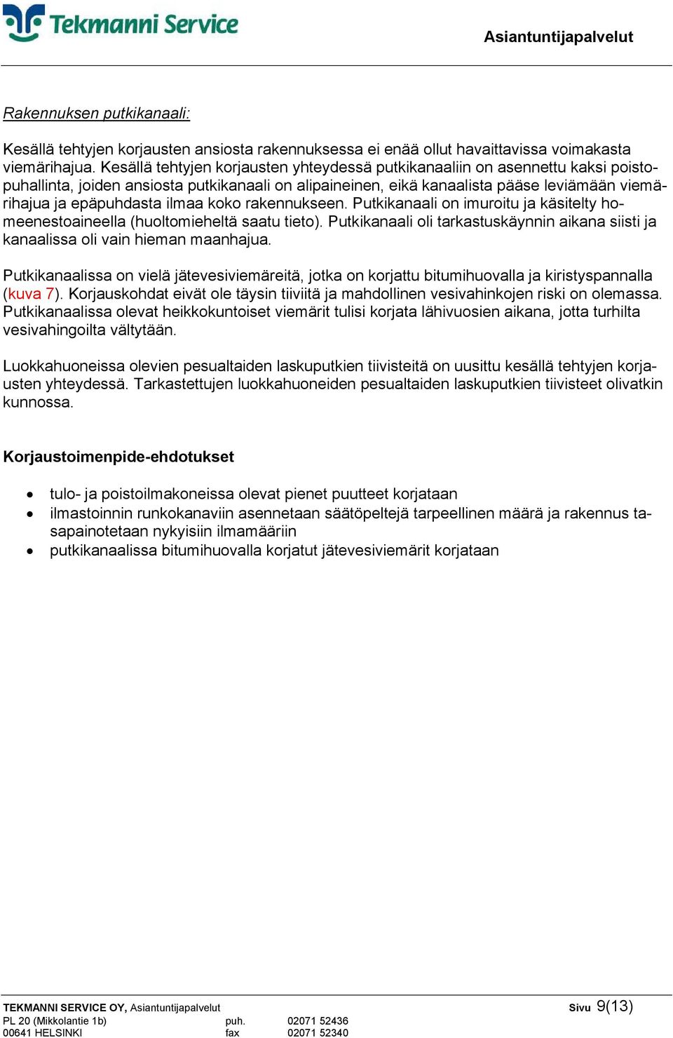 ilmaa koko rakennukseen. Putkikanaali on imuroitu ja käsitelty homeenestoaineella (huoltomieheltä saatu tieto). Putkikanaali oli tarkastuskäynnin aikana siisti ja kanaalissa oli vain hieman maanhajua.