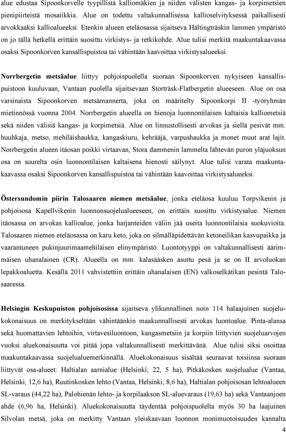 Etenkin alueen eteläosassa sijaitseva Hältingträskin lammen ympäristö on jo tällä hetkellä erittäin suosittu virkistys- ja retkikohde.