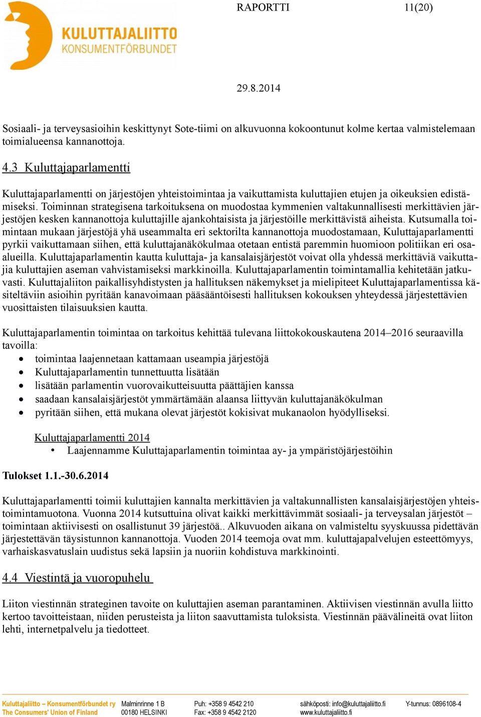 Toiminnan strategisena tarkoituksena on muodostaa kymmenien valtakunnallisesti merkittävien järjestöjen kesken kannanottoja kuluttajille ajankohtaisista ja järjestöille merkittävistä aiheista.