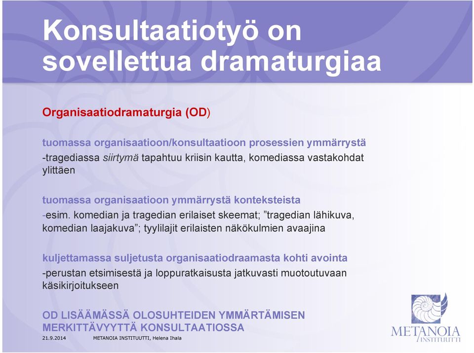 komedian ja tragedian erilaiset skeemat; tragedian lähikuva, komedian laajakuva ; tyylilajit erilaisten näkökulmien avaajina kuljettamassa suljetusta
