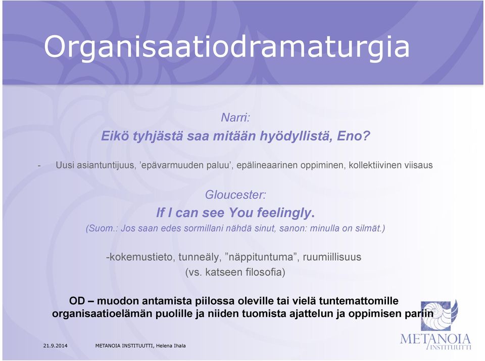 feelingly. (Suom.: Jos saan edes sormillani nähdä sinut, sanon: minulla on silmät.