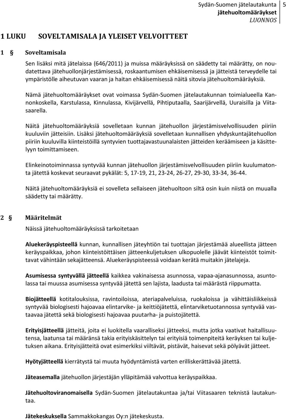 Nämä ovat voimassa Sydän-Suomen jätelautakunnan toimialueella Kannonkoskella, Karstulassa, Kinnulassa, Kivijärvellä, Pihtiputaalla, Saarijärvellä, Uuraisilla ja Viitasaarella.