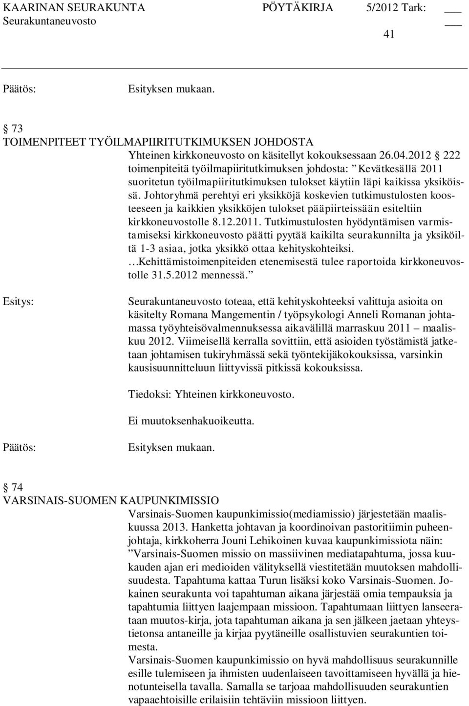 Johtoryhmä perehtyi eri yksikköjä koskevien tutkimustulosten koosteeseen ja kaikkien yksikköjen tulokset pääpiirteissään esiteltiin kirkkoneuvostolle 8.12.2011.