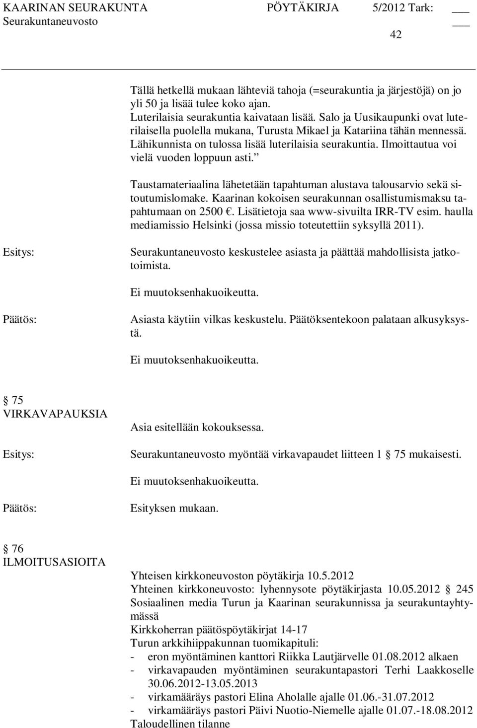 Ilmoittautua voi vielä vuoden loppuun asti. Taustamateriaalina lähetetään tapahtuman alustava talousarvio sekä sitoutumislomake. Kaarinan kokoisen seurakunnan osallistumismaksu tapahtumaan on 2500.