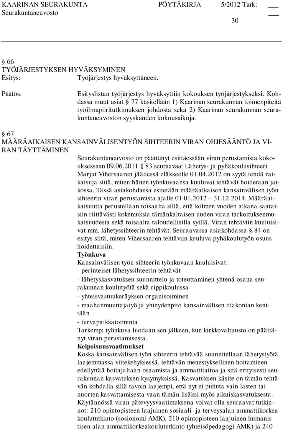 67 MÄÄRÄAIKAISEN KANSAINVÄLISENTYÖN SIHTEERIN VIRAN OHJESÄÄNTÖ JA VI- RAN TÄYTTÄMINEN Seurakuntaneuvosto on päättänyt esittäessään viran perustamista kokouksessaan 09.06.