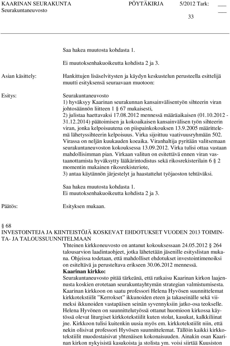 sihteerin viran johtosäännön liitteen 1 67 mukaisesti, 2) julistaa haettavaksi 17.08.2012 