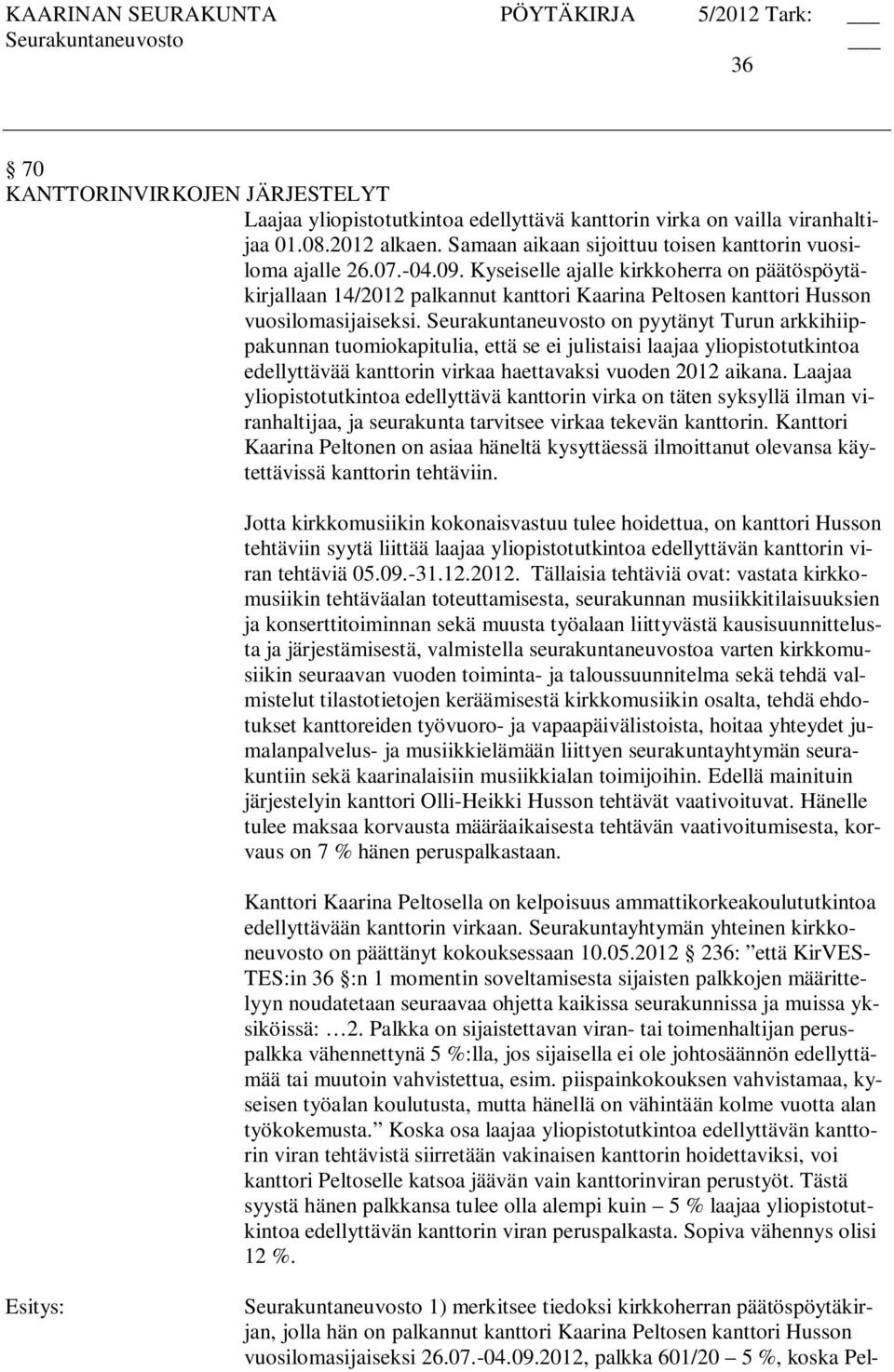 Seurakuntaneuvosto on pyytänyt Turun arkkihiippakunnan tuomiokapitulia, että se ei julistaisi laajaa yliopistotutkintoa edellyttävää kanttorin virkaa haettavaksi vuoden 2012 aikana.