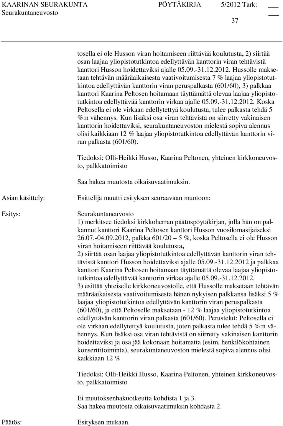 täyttämättä olevaa laajaa yliopistotutkintoa edellyttävää kanttorin virkaa ajalle 05.09.-31.12.2012. Koska Peltosella ei ole virkaan edellytettyä koulutusta, tulee palkasta tehdä 5 %:n vähennys.
