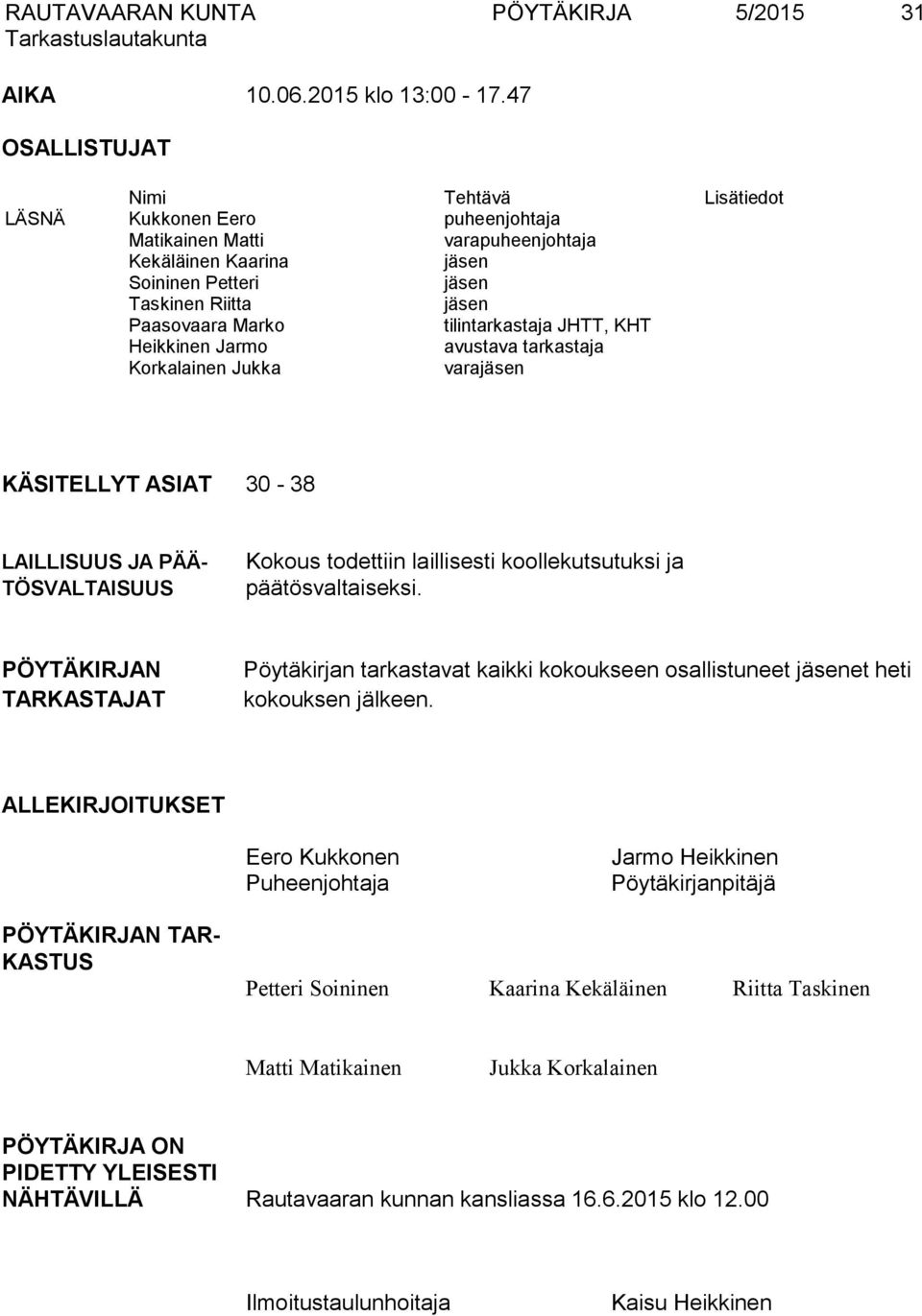 tilintarkastaja JHTT, KHT Heikkinen Jarmo avustava tarkastaja Korkalainen Jukka varajäsen KÄSITELLYT ASIAT 30-38 LAILLISUUS JA PÄÄ- TÖSVALTAISUUS Kokous todettiin laillisesti koollekutsutuksi ja