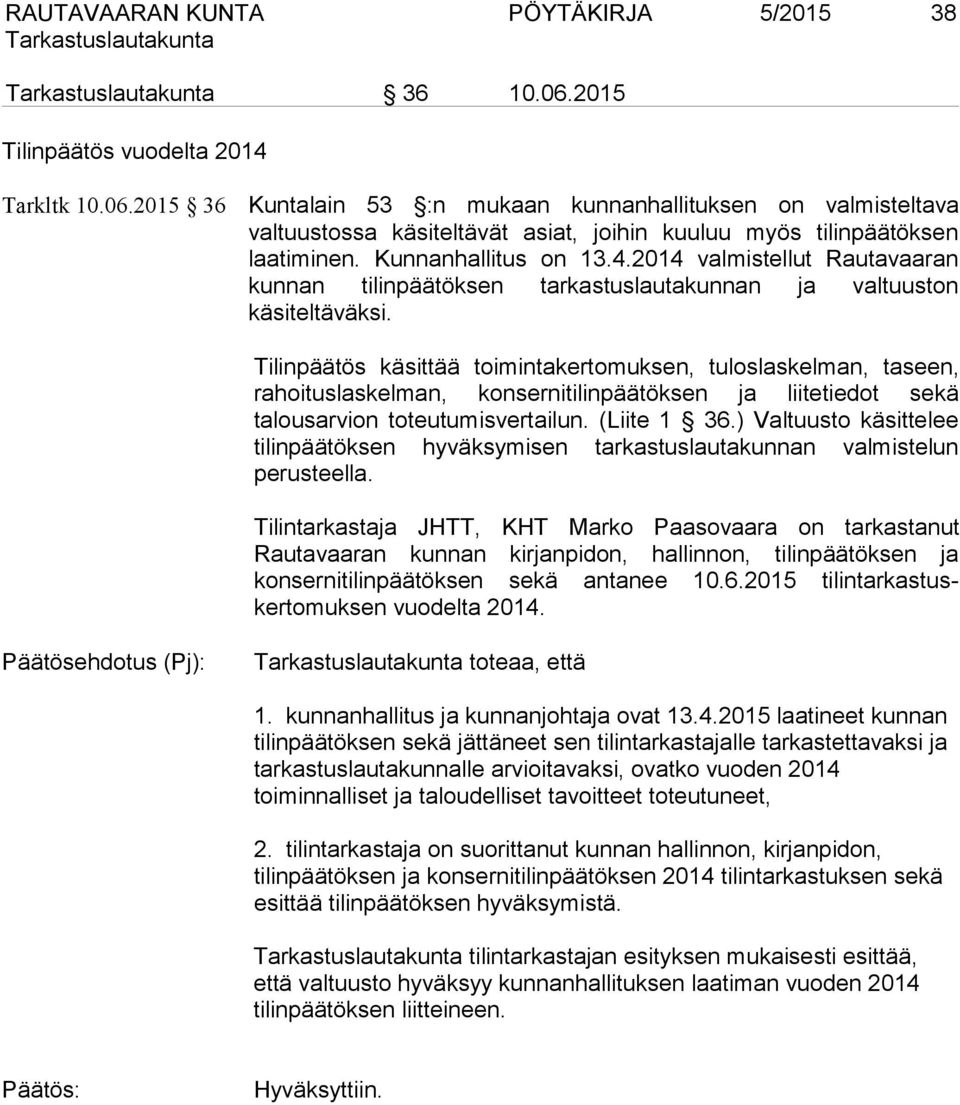 Tilinpäätös käsittää toimintakertomuksen, tuloslaskelman, taseen, rahoituslaskelman, konsernitilinpäätöksen ja liitetiedot sekä talousarvion toteutumisvertailun. (Liite 1 36.