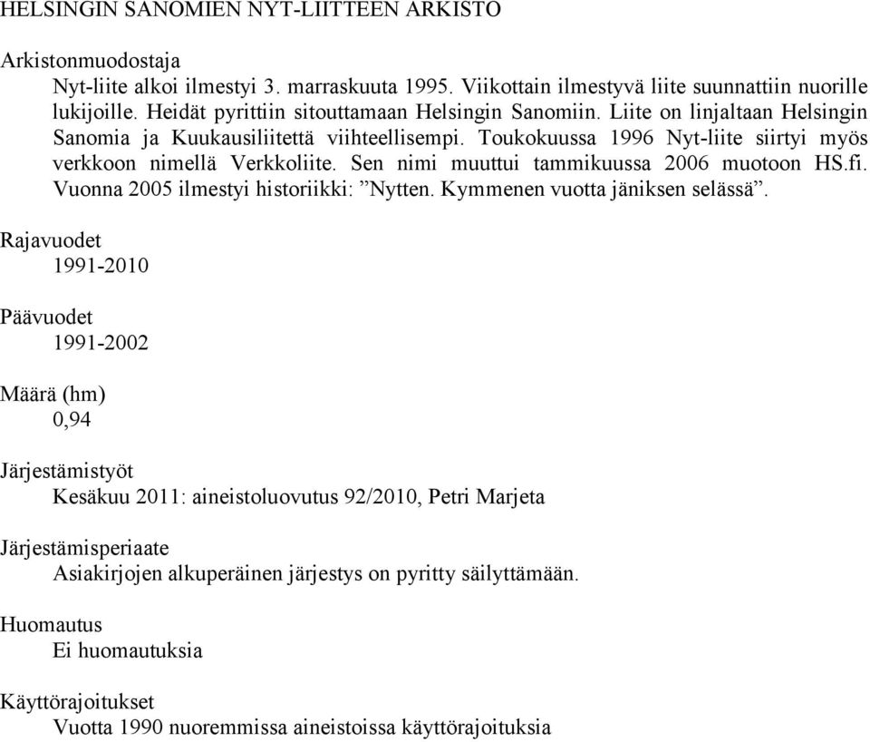 Sen nimi muuttui tammikuussa 2006 muotoon HS.fi. Vuonna 2005 ilmestyi historiikki: Nytten. Kymmenen vuotta jäniksen selässä.