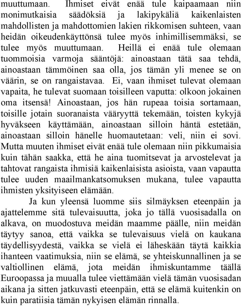 inhimillisemmäksi, se tulee myös  Heillä ei enää tule olemaan tuommoisia varmoja sääntöjä: ainoastaan tätä saa tehdä, ainoastaan tämmöinen saa olla, jos tämän yli menee se on väärin, se on