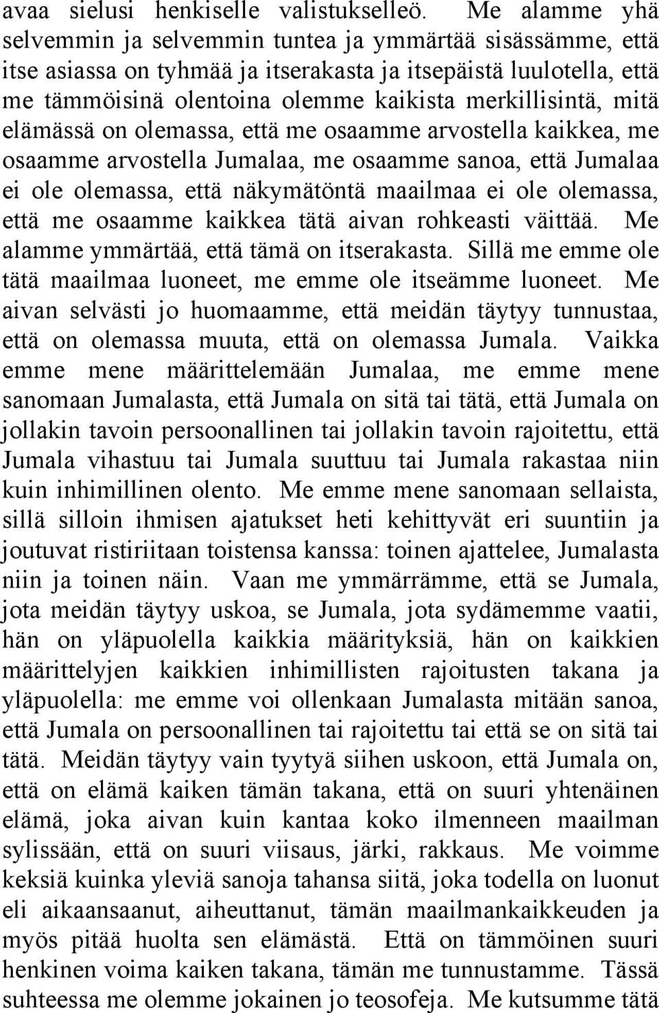 mitä elämässä on olemassa, että me osaamme arvostella kaikkea, me osaamme arvostella Jumalaa, me osaamme sanoa, että Jumalaa ei ole olemassa, että näkymätöntä maailmaa ei ole olemassa, että me
