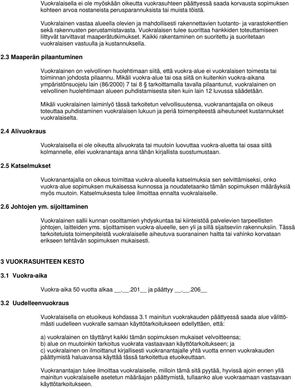 Vuokralaisen tulee suorittaa hankkiden toteuttamiseen liittyvät tarvittavat maaperätutkimukset. Kaikki rakentaminen on suoritettu ja suoritetaan vuokralaisen vastuulla ja kustannuksella. 2.