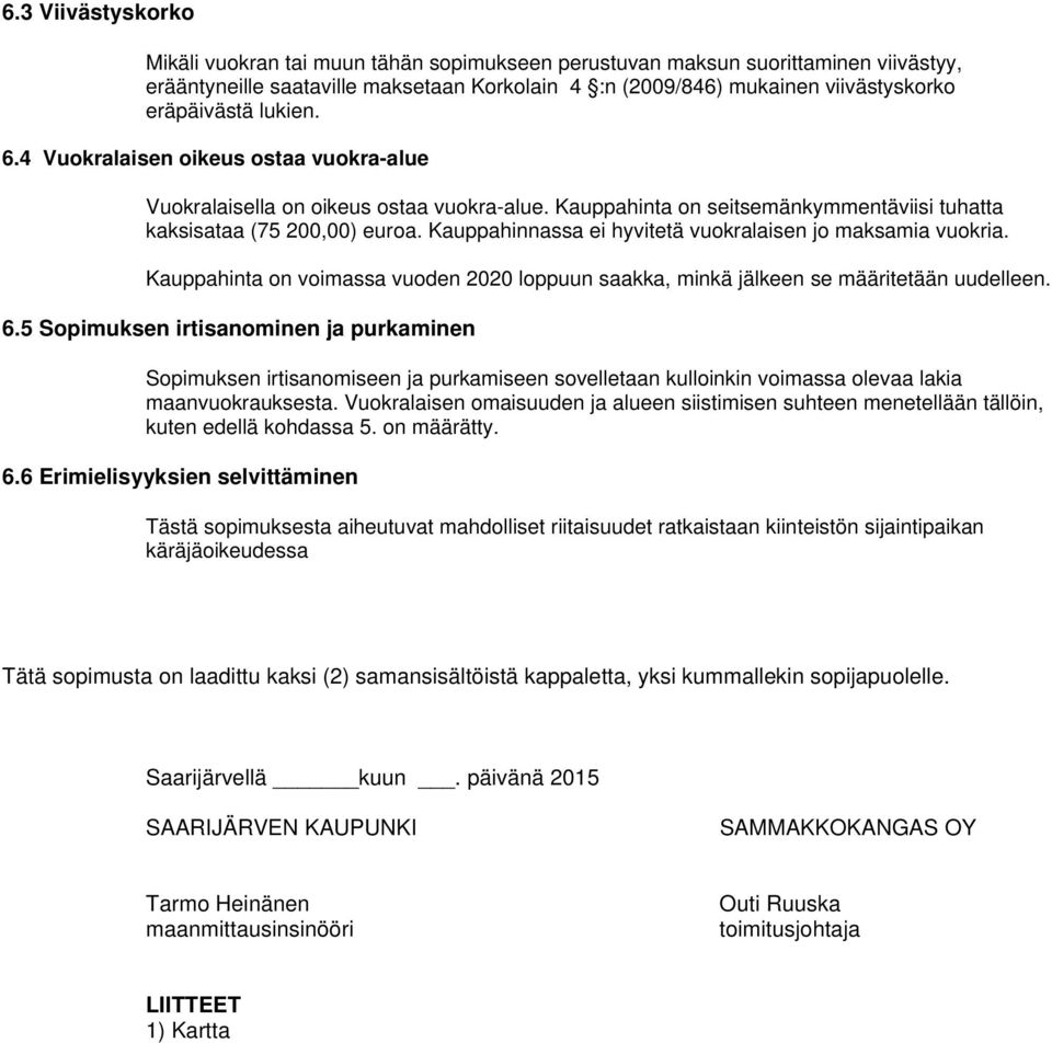 Kauppahinnassa ei hyvitetä vuokralaisen jo maksamia vuokria. Kauppahinta on voimassa vuoden 2020 loppuun saakka, minkä jälkeen se määritetään uudelleen. 6.