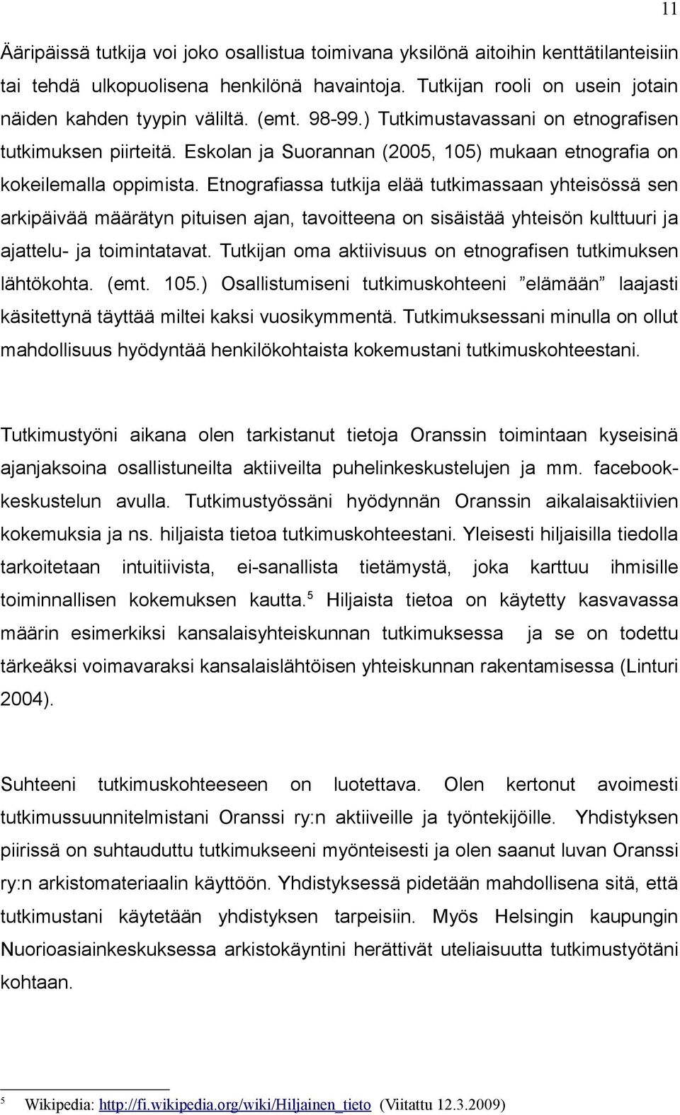 Etnografiassa tutki elää tutkimassaan yhteisössä sen arkipäivää määrätyn pituisen an, tavoitteena on sisäistää yhteisön kulttuuri attelu- toimintatavat.