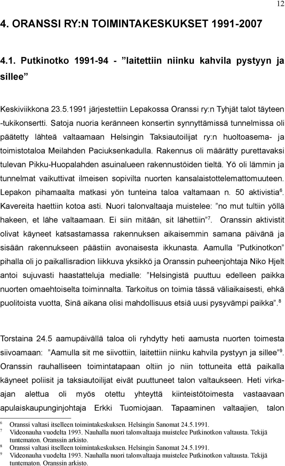 Sato nuoria keränneen konsertin synnyttämissä tunnelmissa oli päätetty lähteä valtaamaan Helsingin Taksiautoilit ry:n huoltoasema- toimistotaloa Meilahden Paciuksenkadulla.
