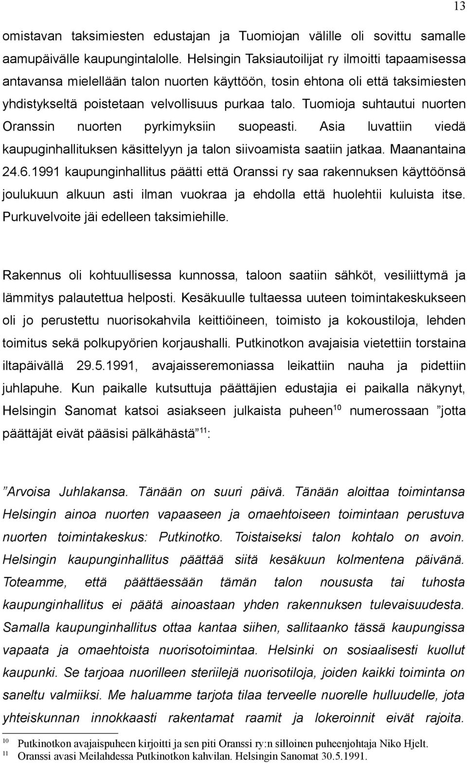 Tuomio suhtautui nuorten Oranssin nuorten pyrkimyksiin suopeasti. Asia luvattiin viedä kaupuginhallituksen käsittelyyn talon siivoamista saatiin tkaa. Maanantaina 24.6.