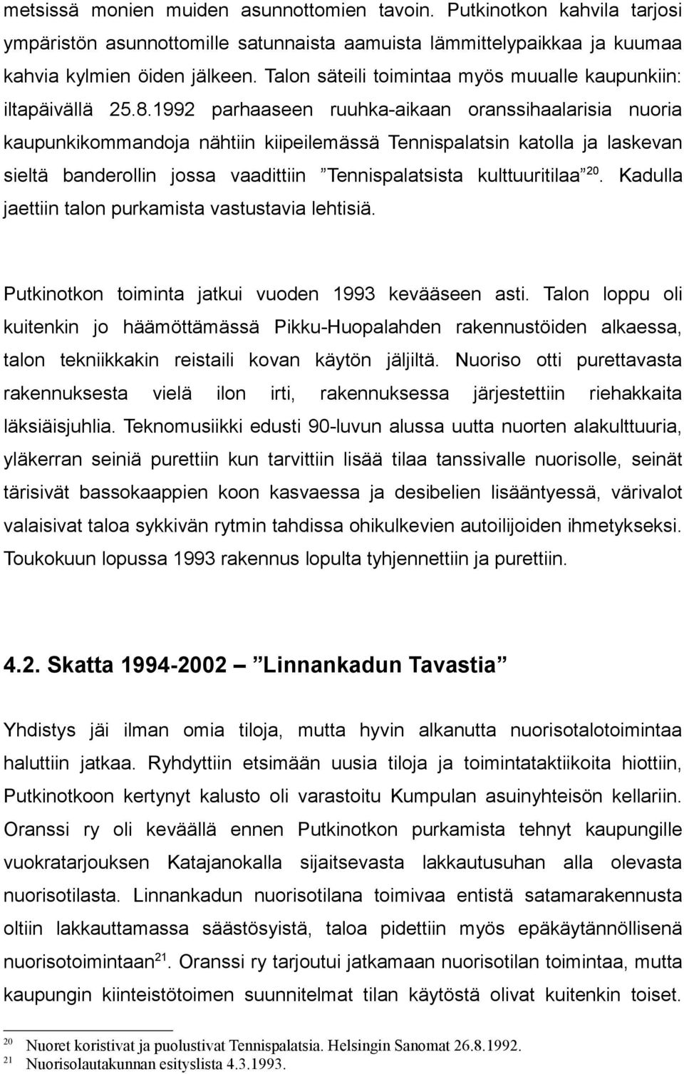 1992 parhaaseen ruuhka-aikaan oranssihaalarisia nuoria kaupunkikommando nähtiin kiipeilemässä Tennispalatsin katolla laskevan sieltä banderollin jossa vaadittiin Tennispalatsista kulttuuritilaa 20.