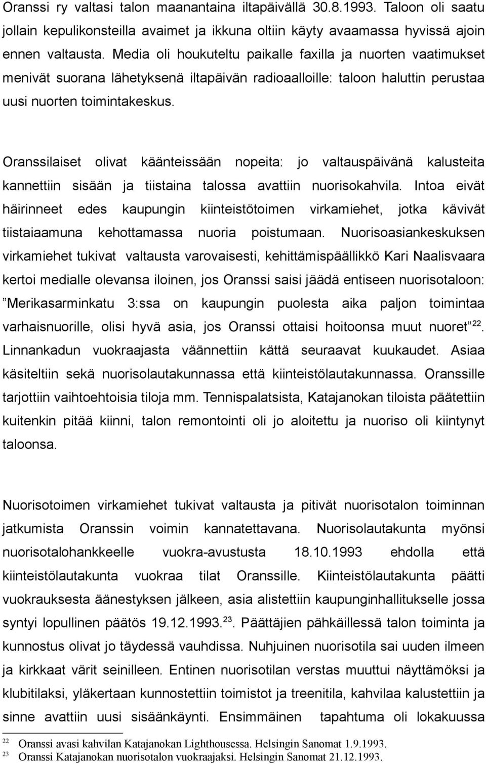 Oranssilaiset olivat käänteissään nopeita: jo valtauspäivänä kalusteita kannettiin sisään tiistaina talossa avattiin nuorisokahvila.