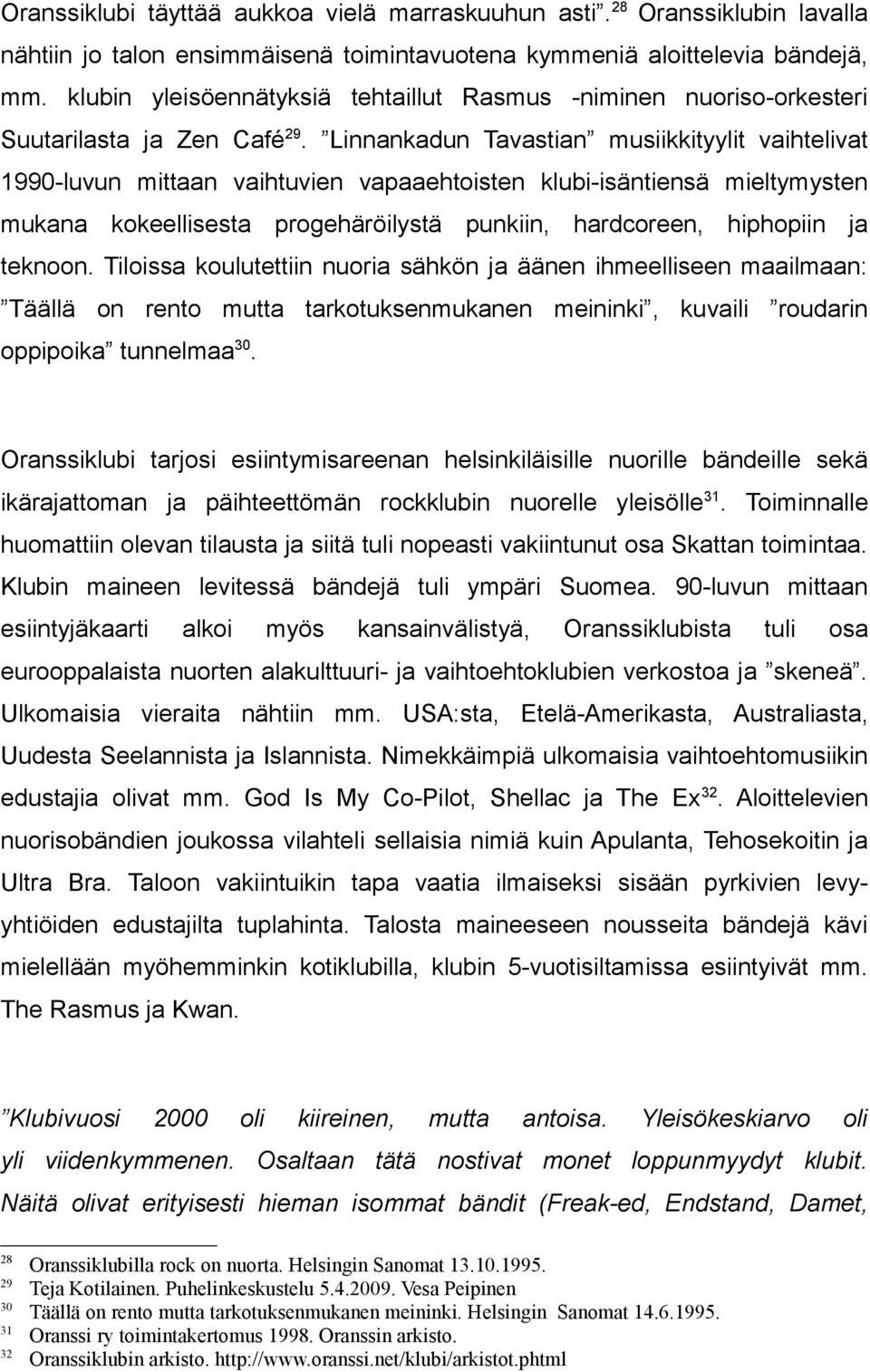Linnankadun Tavastian musiikkityylit vaihtelivat 1990-luvun mittaan vaihtuvien vapaaehtoisten klubi-isäntiensä mieltymysten mukana kokeellisesta progehäröilystä punkiin, hardcoreen, hiphopiin teknoon.