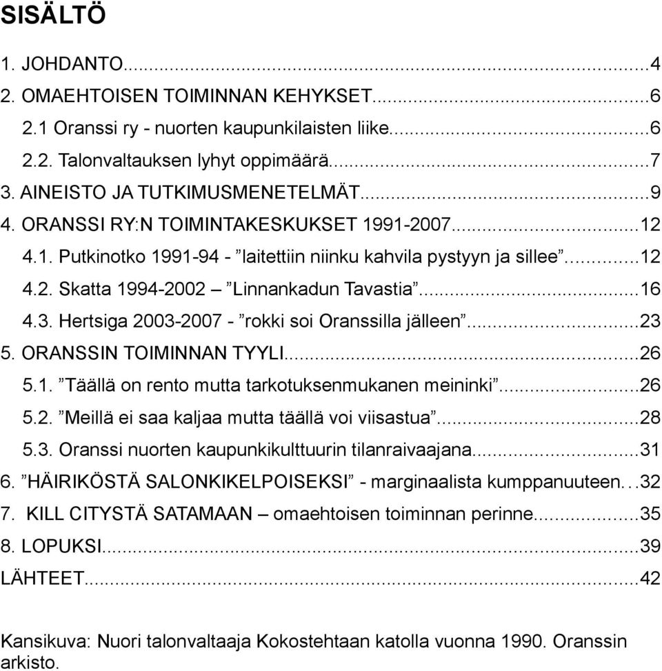 Hertsiga 2003-2007 - rokki soi Oranssilla jälleen...23 5. ORANSSIN TOIMINNAN TYYLI...26 5.1. Täällä on rento mutta tarkotuksenmukanen meininki...26 5.2. Meillä ei saa kala mutta täällä voi viisastua.