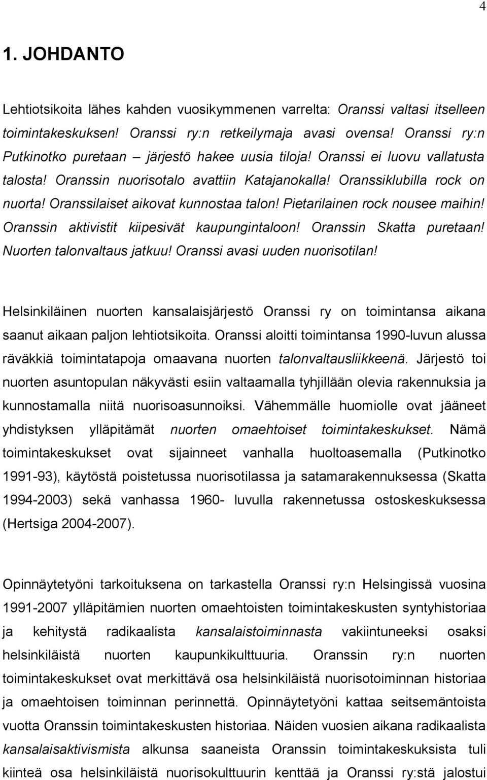 Oranssilaiset aikovat kunnostaa talon! Pietarilainen rock nousee maihin! Oranssin aktivistit kiipesivät kaupungintaloon! Oranssin Skatta puretaan! Nuorten talonvaltaus tkuu!