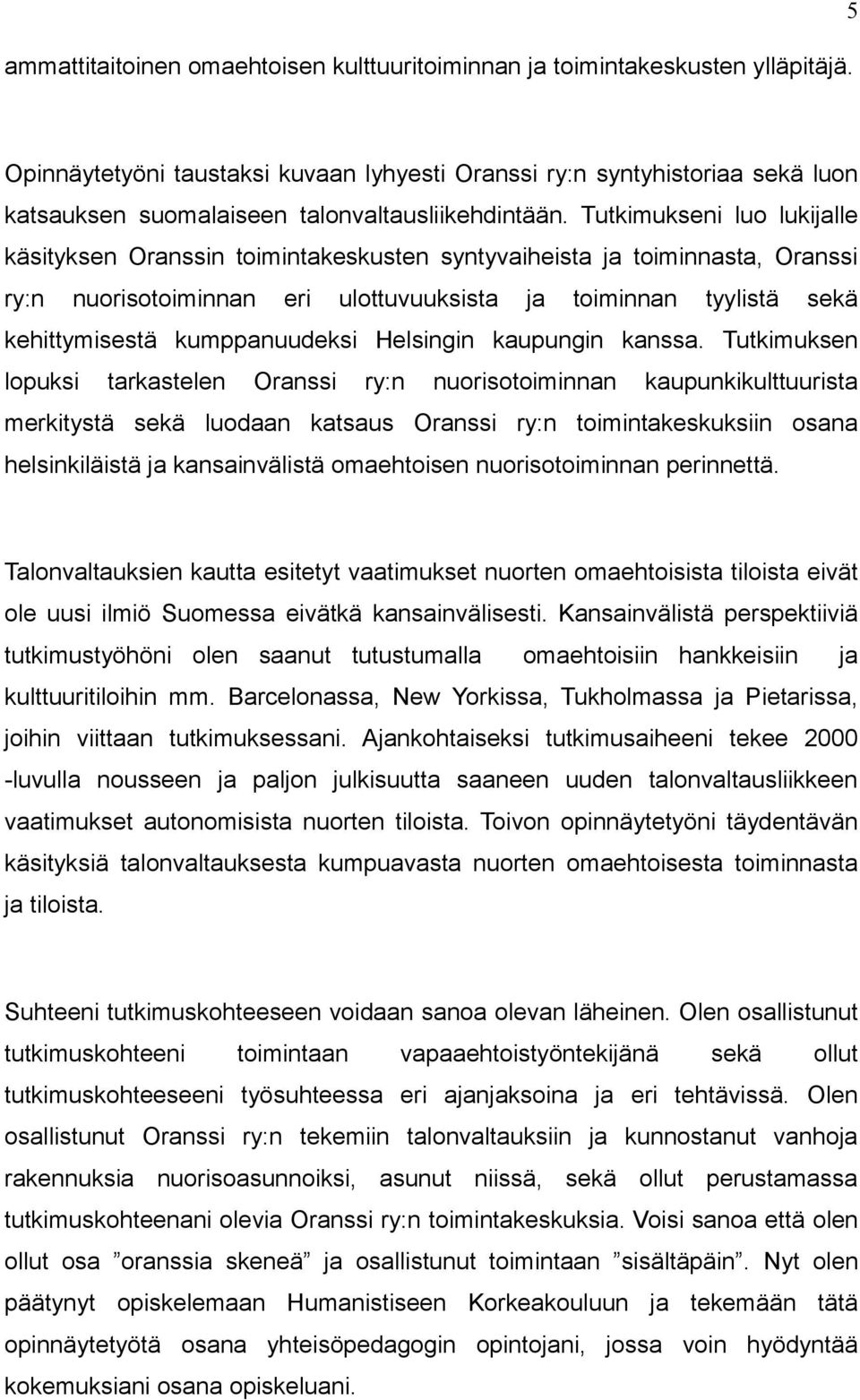 Tutkimukseni luo lukille käsityksen Oranssin toimintakeskusten syntyvaiheista toiminnasta, Oranssi ry:n nuorisotoiminnan eri ulottuvuuksista toiminnan tyylistä sekä kehittymisestä kumppanuudeksi