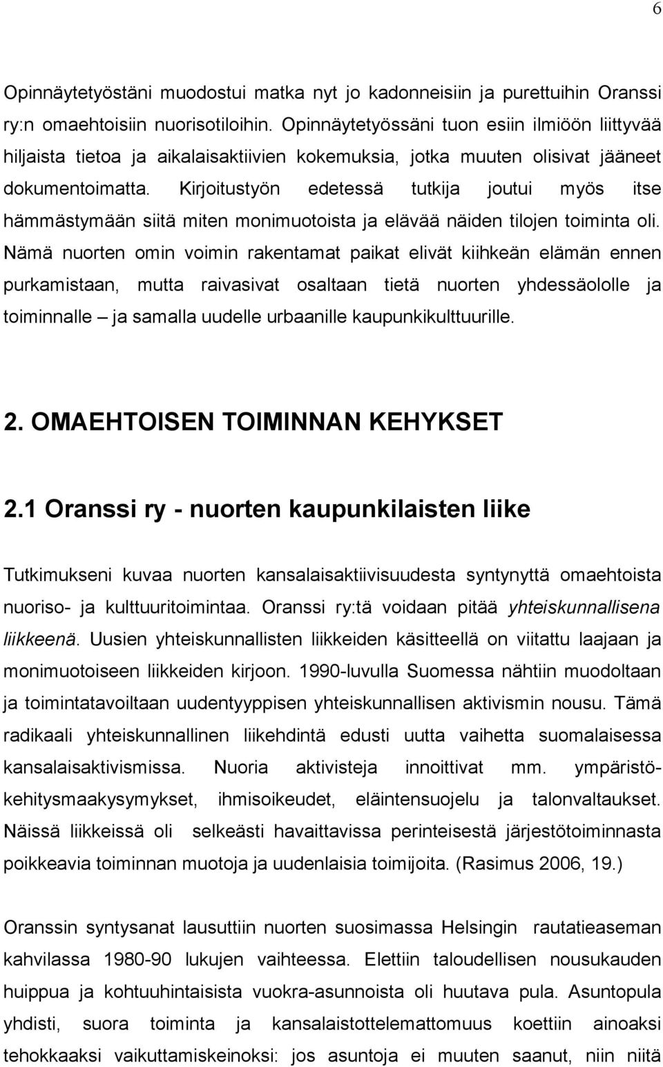 Kirjoitustyön edetessä tutki joutui myös itse hämmästymään siitä miten monimuotoista elävää näiden tilojen toiminta oli.