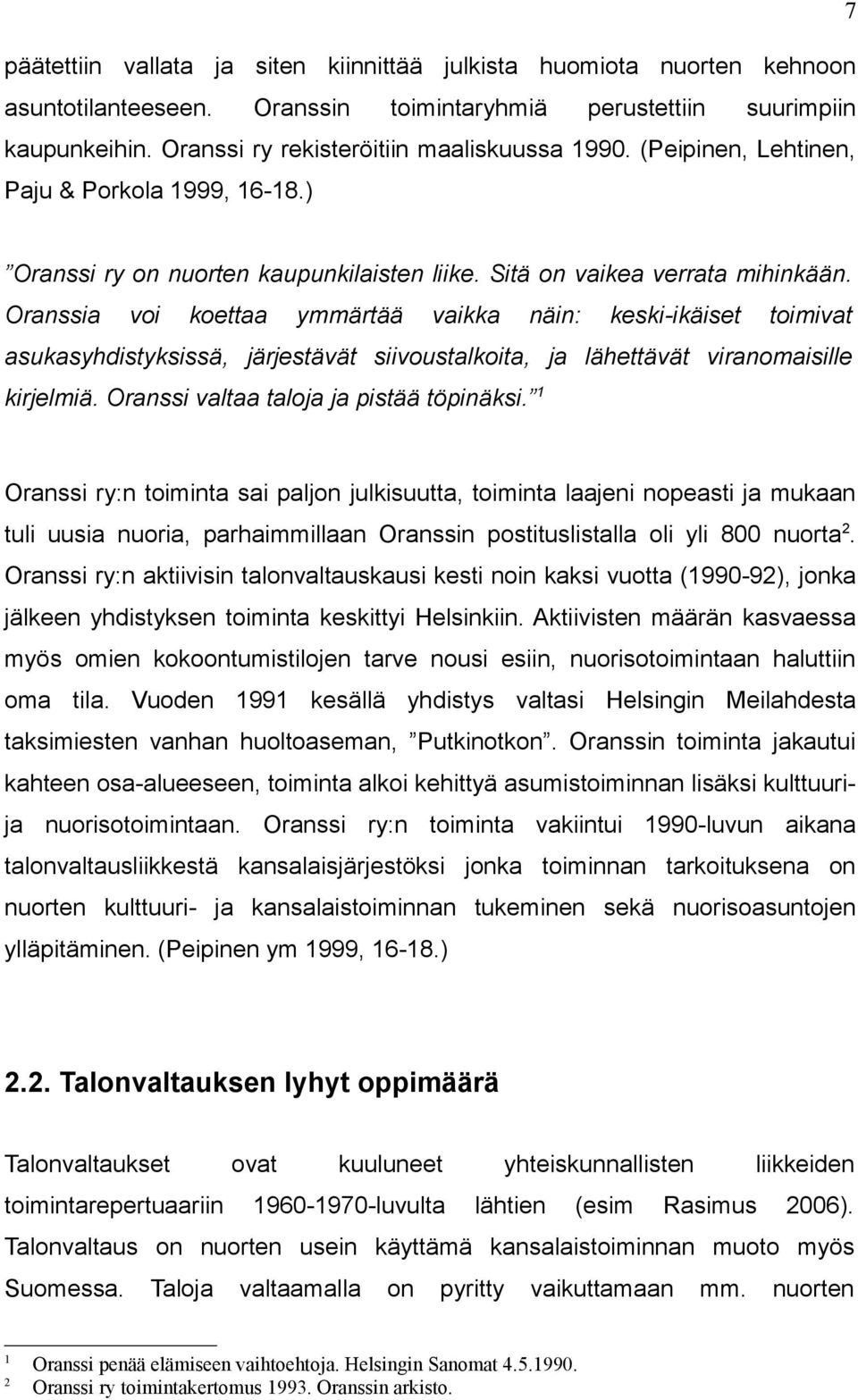 Oranssia voi koettaa ymmärtää vaikka näin: keski-ikäiset toimivat asukasyhdistyksissä, järjestävät siivoustalkoita, lähettävät viranomaisille kirjelmiä. Oranssi valtaa talo pistää töpinäksi.