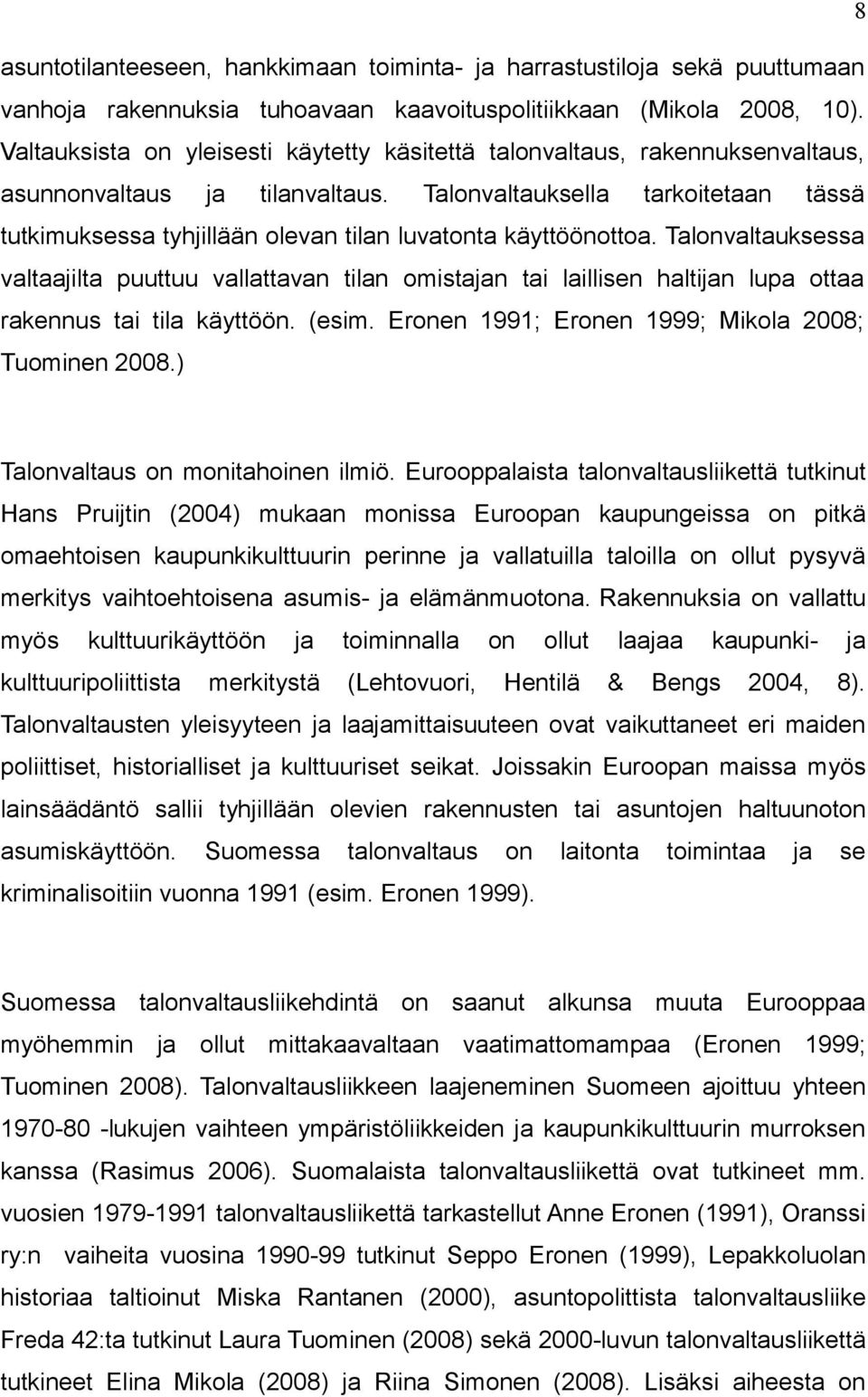 Talonvaltauksella tarkoitetaan tässä tutkimuksessa tyhjillään olevan tilan luvatonta käyttöönottoa.