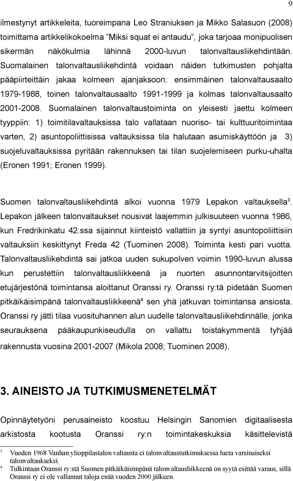 Suomalainen talonvaltausliikehdintä voidaan näiden tutkimusten pohlta pääpiirteittäin kaa kolmeen anksoon: ensimmäinen talonvaltausaalto 1979-1988, toinen talonvaltausaalto 1991-1999 kolmas