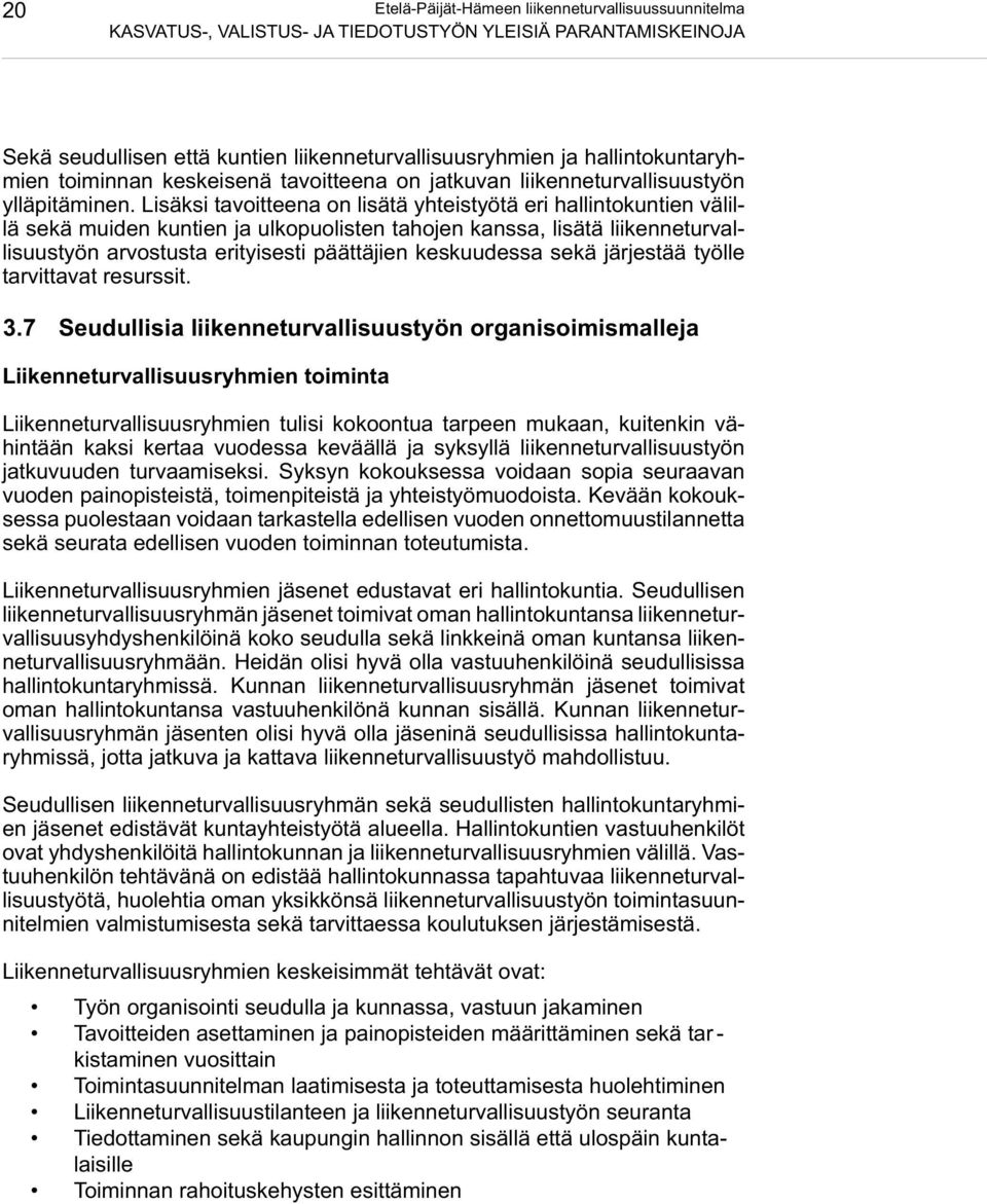 Lisäksi tavoitteena on lisätä yhteistyötä eri hallintokuntien välillä sekä muiden kuntien ja ulkopuolisten tahojen kanssa, lisätä liikenneturvallisuustyön arvostusta erityisesti päättäjien