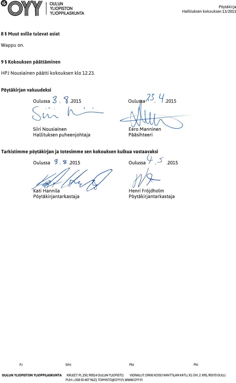 LL 2015 Sun Nousiainen Hallituksen puheenjohtaja nen Pääsihteeri Tarkistimme pöytäkirjan ja totesimme sen kokouksen kulkua vastaavaksi Oulus5a. Oulussa.