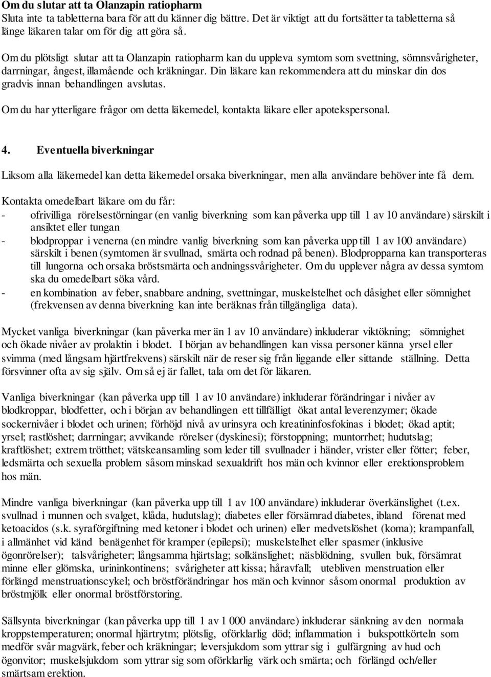Din läkare kan rekommendera att du minskar din dos gradvis innan behandlingen avslutas. Om du har ytterligare frågor om detta läkemedel, kontakta läkare eller apotekspersonal. 4.