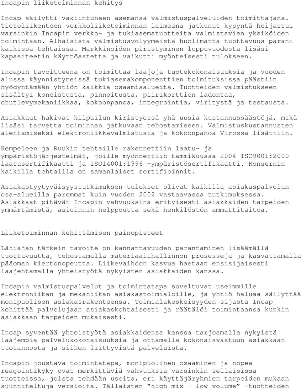 Alhaisista valmistusvolyymeista huolimatta tuottavuus parani kaikissa tehtaissa. Markkinoiden piristyminen loppuvuodesta lisäsi kapasiteetin käyttöastetta ja vaikutti myönteisesti tulokseen.