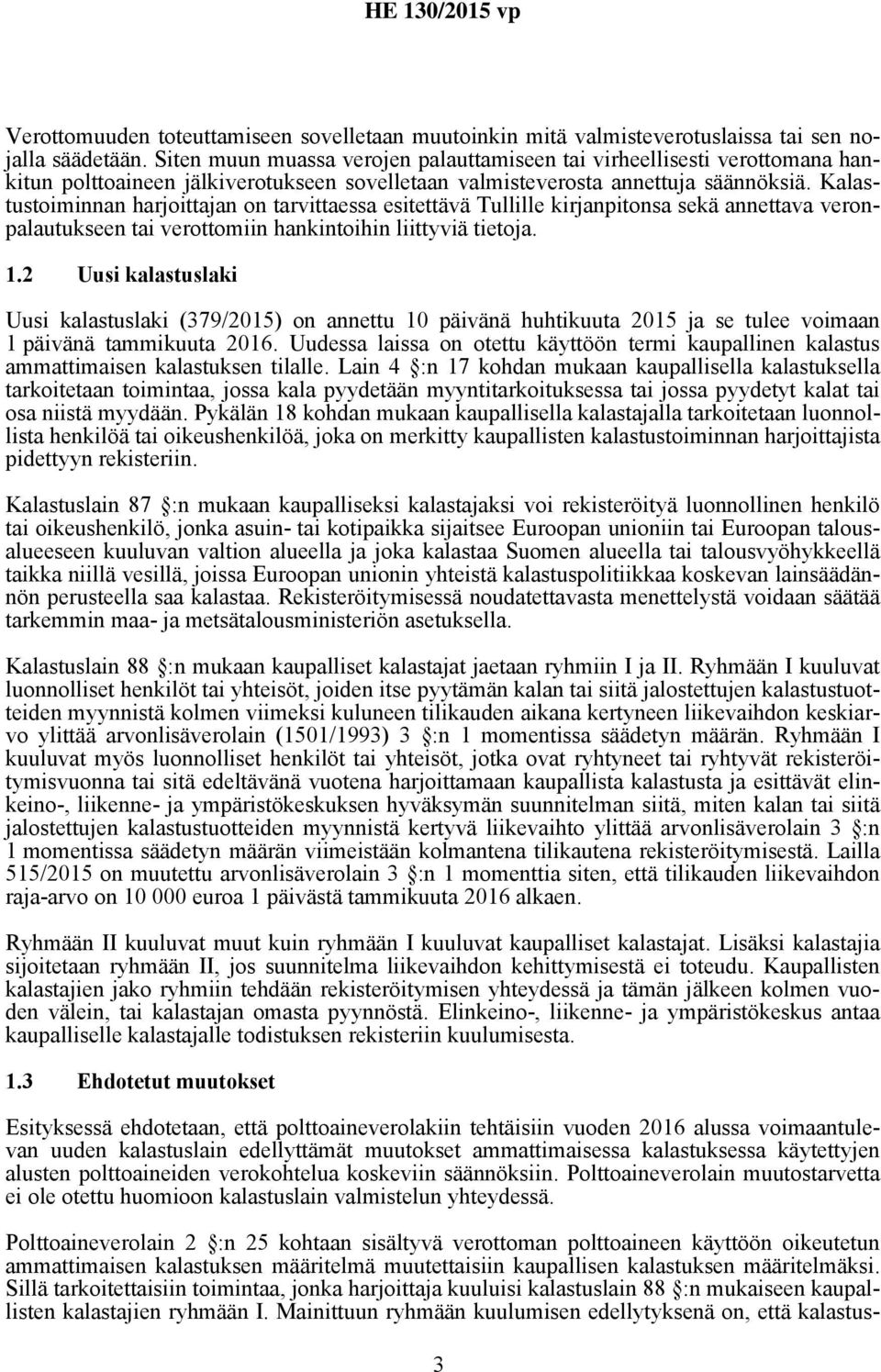 Kalastustoiminnan harjoittajan on tarvittaessa esitettävä Tullille kirjanpitonsa sekä annettava veronpalautukseen tai verottomiin hankintoihin liittyviä tietoja. 1.