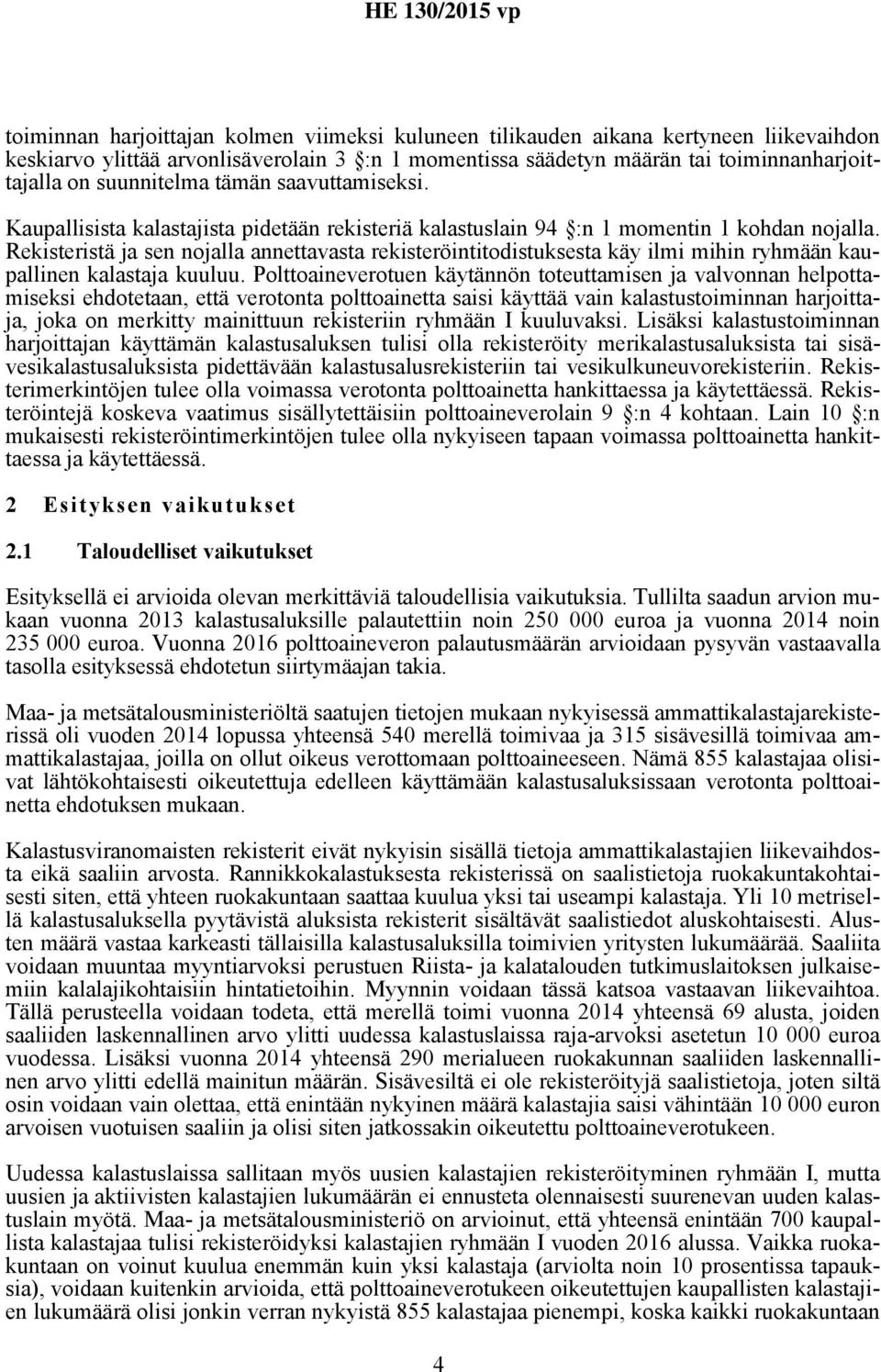 Rekisteristä ja sen nojalla annettavasta rekisteröintitodistuksesta käy ilmi mihin ryhmään kaupallinen kalastaja kuuluu.